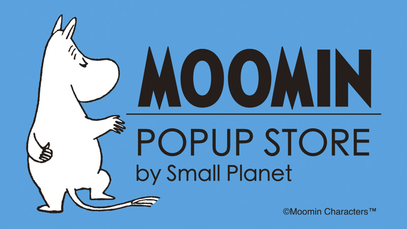 「MOOMIN POPUP STORE by Small Planet」